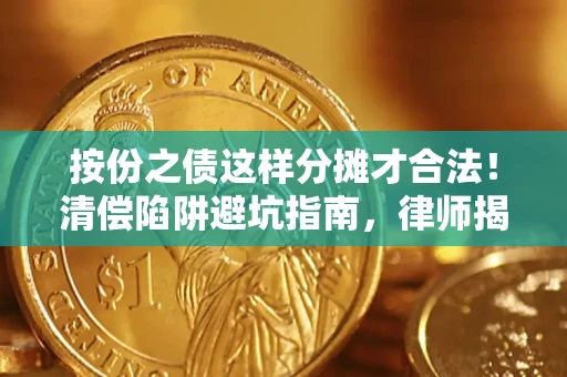 济南按份之债这样分摊才合法！清偿陷阱避坑指南，律师揭秘关键条款