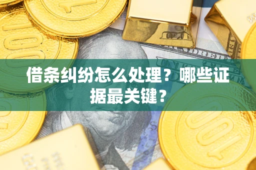 济南借条纠纷怎么处理？哪些证据最关键？