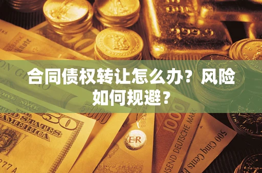 济南合同债权转让怎么办？风险如何规避？