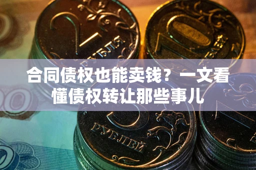 济南合同债权也能卖钱？一文看懂债权转让那些事儿