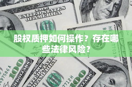 济南股权质押如何操作？存在哪些法律风险？