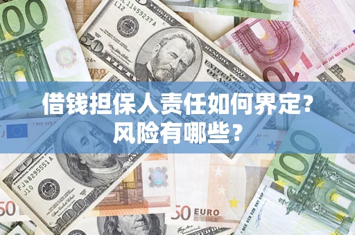 济南借钱担保人责任如何界定?风险有哪些? 济南借钱担保人责任如何界定?风险有哪些?