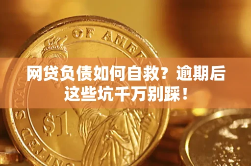 济南网贷负债如何自救？逾期后这些坑千万别踩！