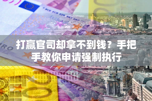 济南打赢官司却拿不到钱？手把手教你申请强制执行
