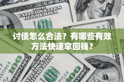 济南讨债怎么合法？有哪些有效方法快速拿回钱？