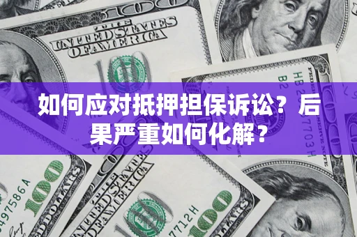 济南如何应对抵押担保诉讼？后果严重如何化解？