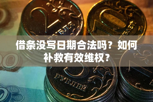 济南借条没写日期合法吗？如何补救有效维权？