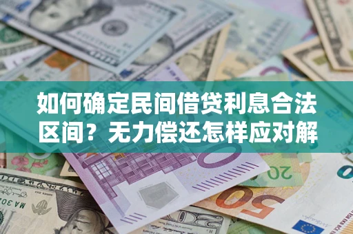 济南如何确定民间借贷利息合法区间？无力偿还怎样应对解决法门？