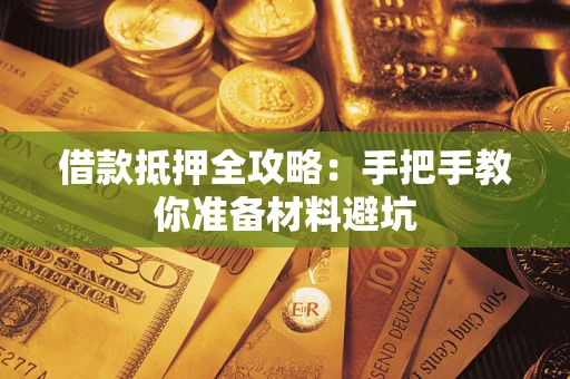 济南借款抵押全攻略：手把手教你准备材料避坑