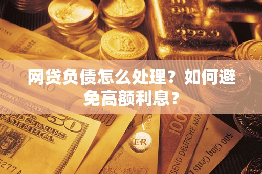 济南网贷负债怎么处理？如何避免高额利息？