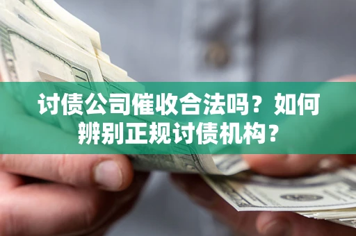 济南讨债公司催收合法吗？如何辨别正规讨债机构？