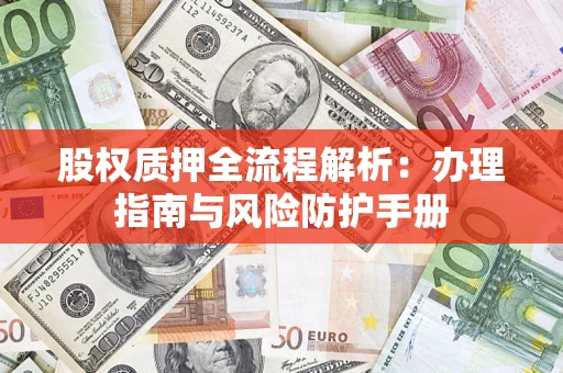 济南股权质押全流程解析：办理指南与风险防护手册