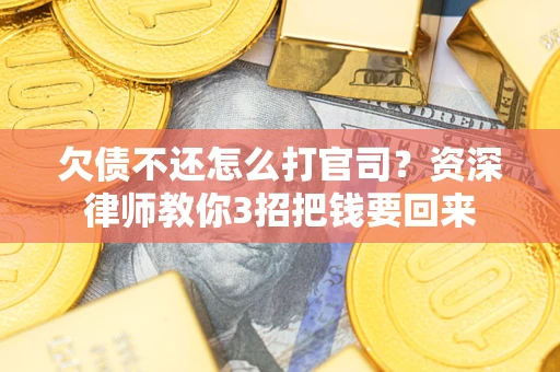 济南欠债不还怎么打官司？资深律师教你3招把钱要回来