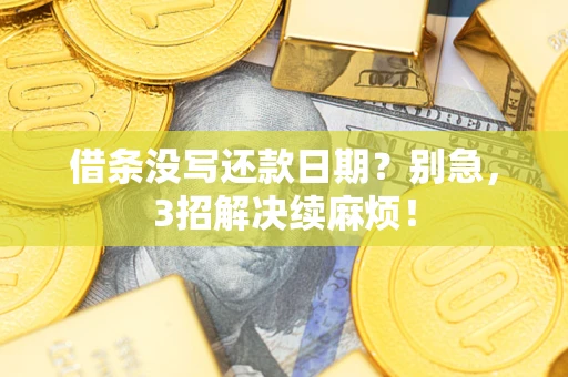 济南借条没写还款日期？别急，3招解决续麻烦！