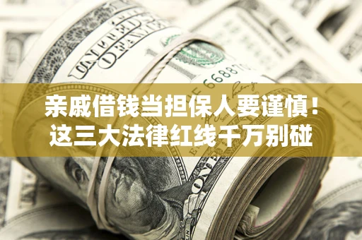 济南亲戚借钱当担保人要谨慎！这三大法律红线千万别碰