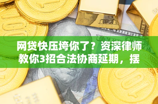 济南网贷快压垮你了？资深律师教你3招合法协商延期，摆脱暴力催收！