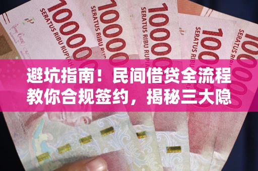 济南避坑指南！民间借贷全流程教你合规签约，揭秘三大隐形陷阱