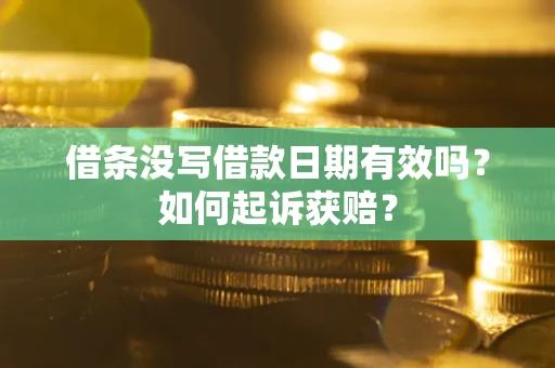 济南借条没写借款日期有效吗？如何起诉获赔？