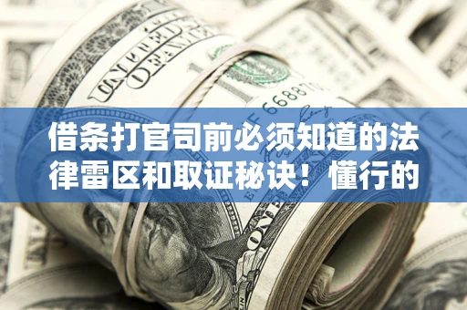 济南借条打官司前必须知道的法律雷区和取证秘诀！懂行的人已经留好这些证据
