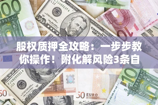 济南股权质押全攻略：一步步教你操作！附化解风险3条自救法则