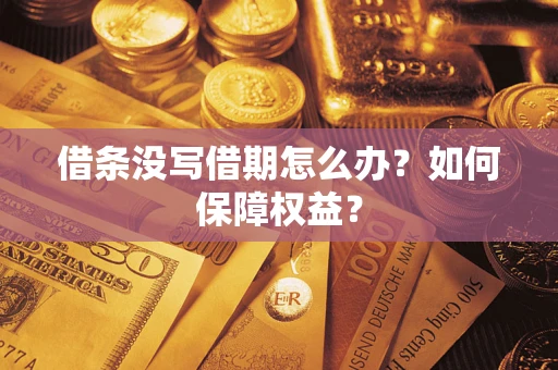 济南借条没写借期怎么办？如何保障权益？