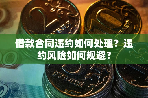 济南借款合同违约如何处理？违约风险如何规避？