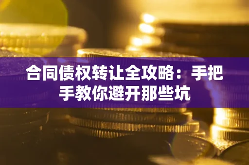 济南合同债权转让全攻略：手把手教你避开那些坑
