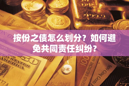 济南按份之债怎么划分？如何避免共同责任纠纷？