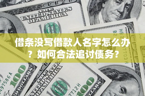 济南借条没写借款人名字怎么办？如何合法追讨债务？
