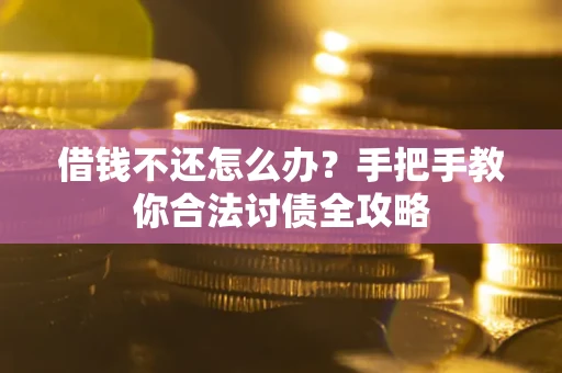济南借钱不还怎么办？手把手教你合法讨债全攻略