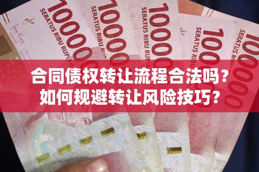 济南合同债权转让流程合法吗？如何规避转让风险技巧？
