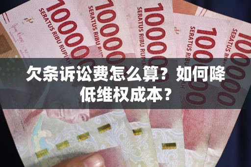 济南欠条诉讼费怎么算？如何降低维权成本？