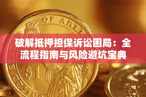 济南破解抵押担保诉讼困局:全流程指南与风险避坑宝典 济南破解抵押担保诉讼困局:全流程指南与风险避坑宝典