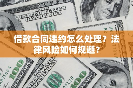 济南借款合同违约怎么处理？法律风险如何规避？