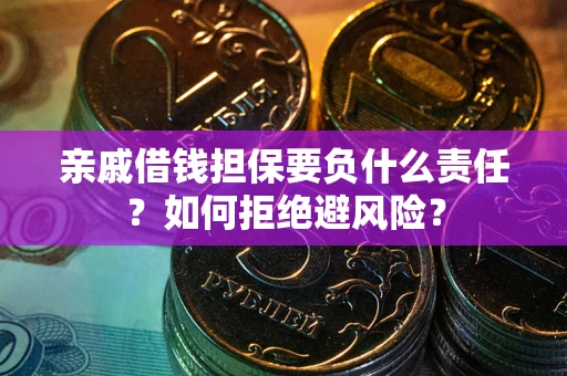 济南亲戚借钱担保要负什么责任？如何拒绝避风险？