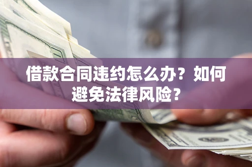 济南借款合同违约怎么办？如何避免法律风险？