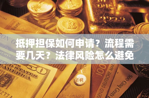 济南抵押担保如何申请？流程需要几天？法律风险怎么避免？避坑指南