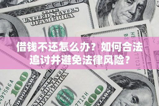 济南借钱不还怎么办？如何合法追讨并避免法律风险？