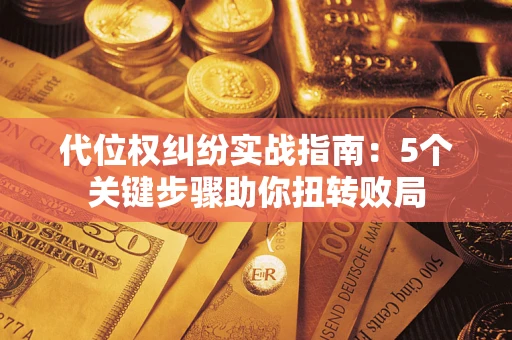 济南代位权纠纷实战指南：5个关键步骤助你扭转败局