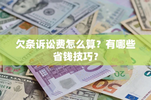 济南欠条诉讼费怎么算？有哪些省钱技巧？