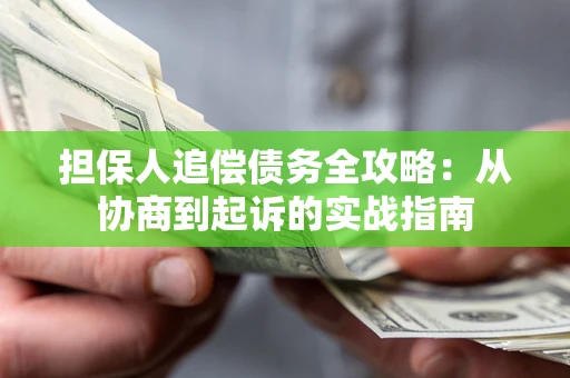济南担保人追偿债务全攻略:从协商到起诉的实战指南 济南担保人追偿债务全攻略:从协商到起诉的实战指南