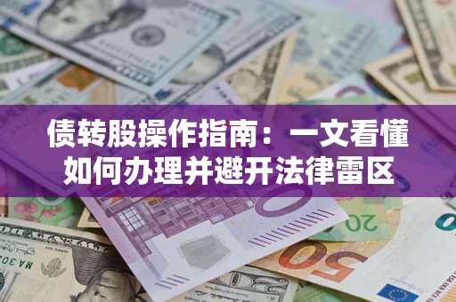 济南债转股操作指南：一文看懂如何办理并避开法律雷区