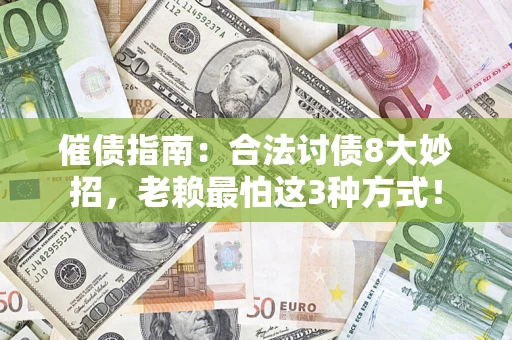 济南催债指南：合法讨债8大妙招，老赖最怕这3种方式！