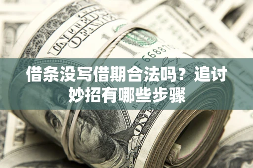 济南借条没写借期合法吗？追讨妙招有哪些步骤