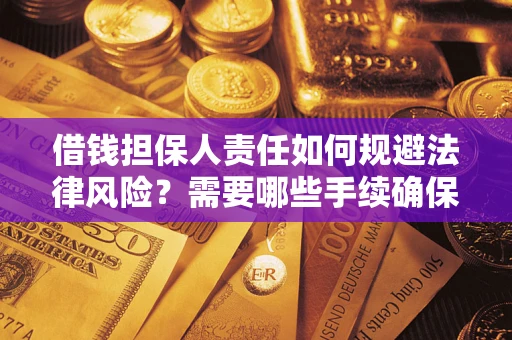 济南借钱担保人责任如何规避法律风险？需要哪些手续确保安全？