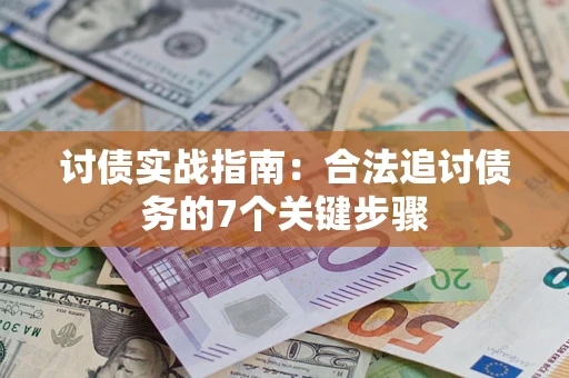 济南讨债实战指南：合法追讨债务的7个关键步骤