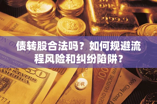 济南债转股合法吗？如何规避流程风险和纠纷陷阱？