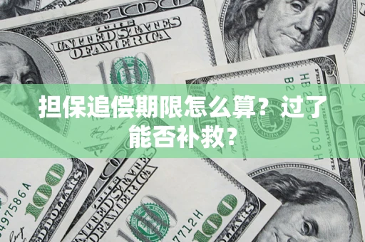 济南担保追偿期限怎么算？过了能否补救？