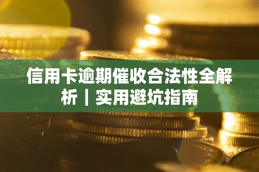 济南信用卡逾期催收合法性全解析｜实用避坑指南