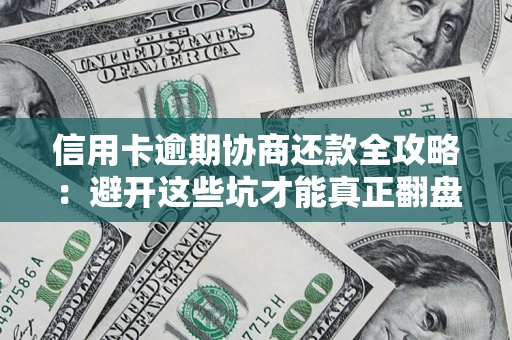 济南信用卡逾期协商还款全攻略：避开这些坑才能真正翻盘